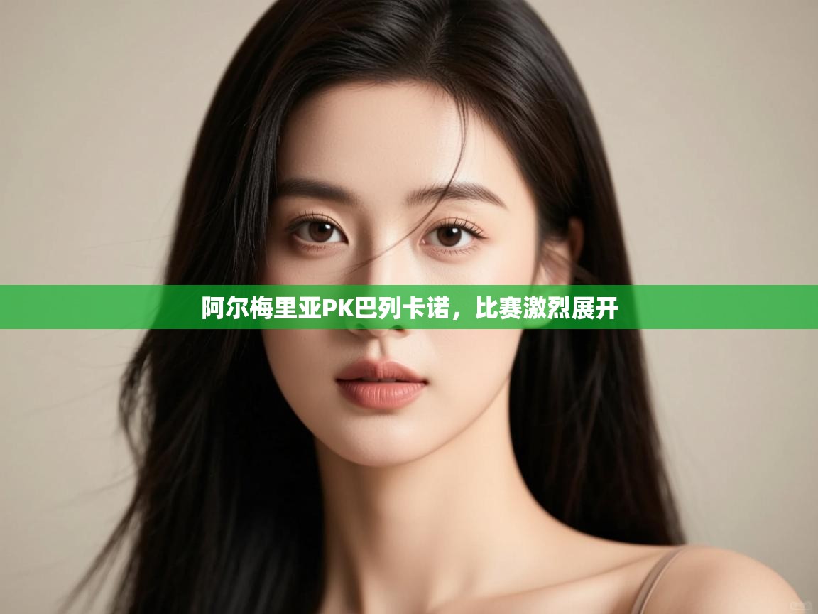 阿尔梅里亚PK巴列卡诺，比赛激烈展开