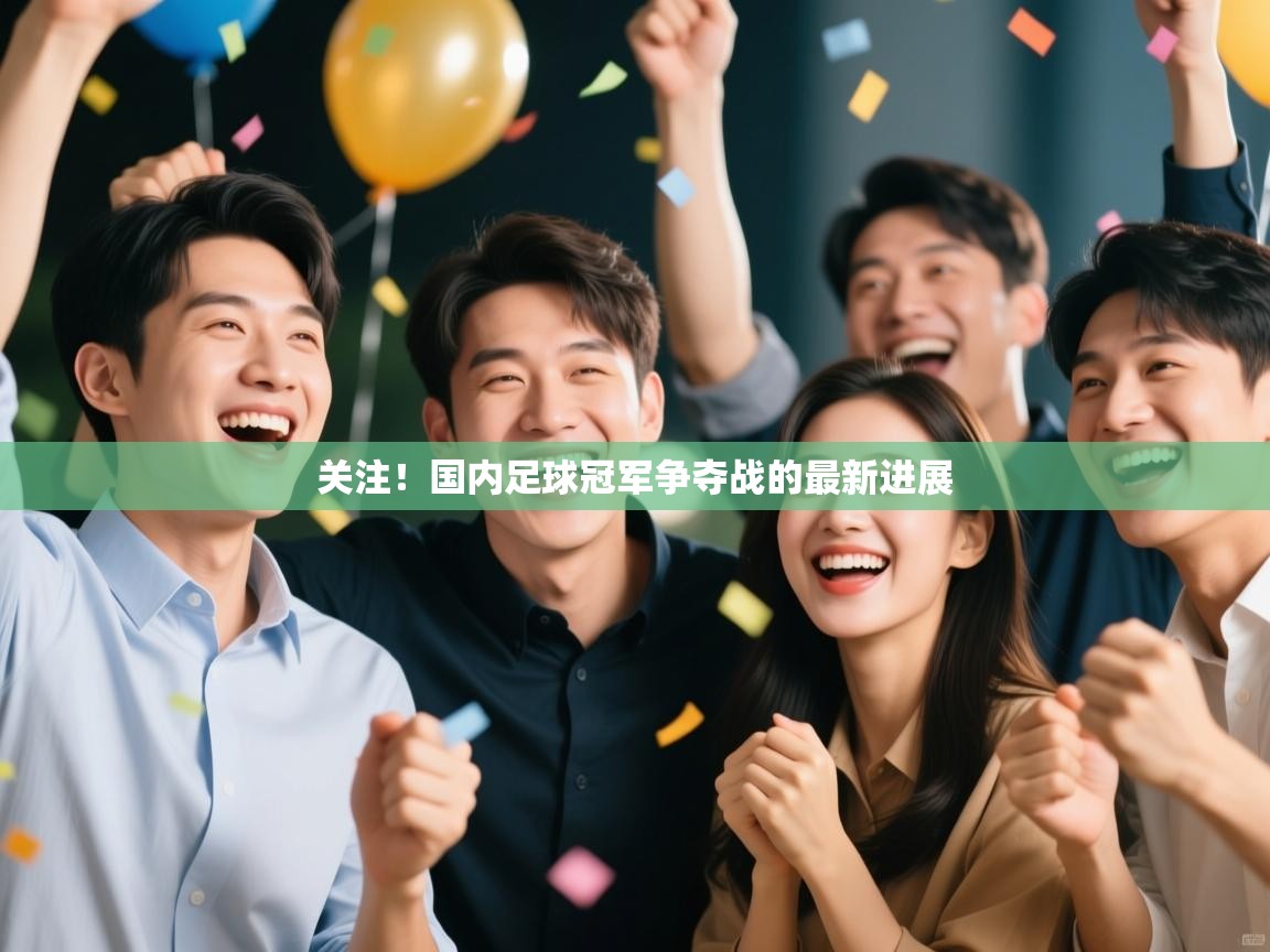 关注！国内足球冠军争夺战的最新进展  第2张