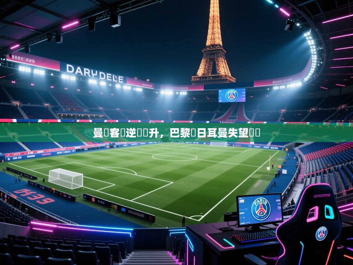 曼聯客場逆襲晉升，巴黎聖日耳曼失望離開  第2张