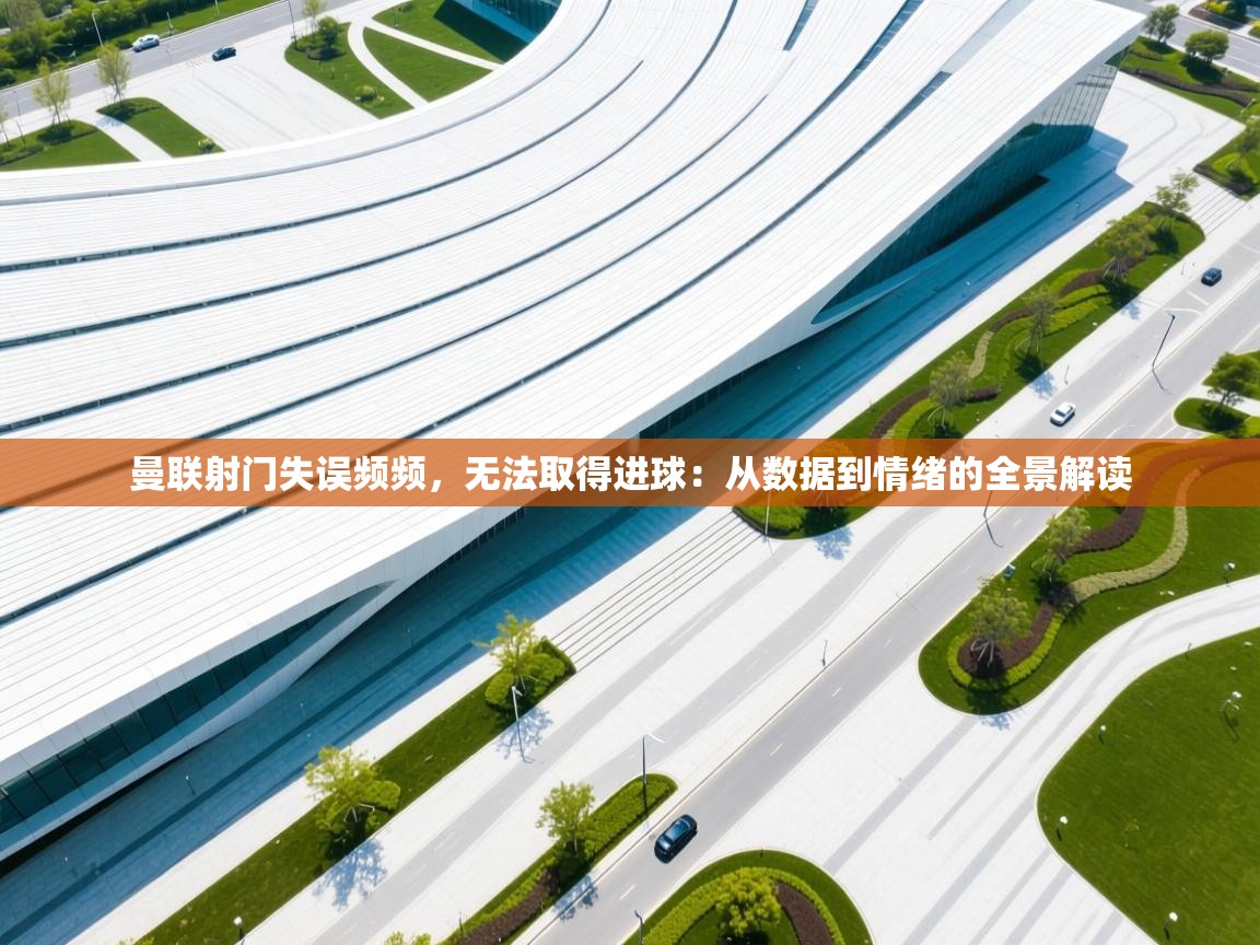 曼联射门失误频频，无法取得进球：从数据到情绪的全景解读  第1张