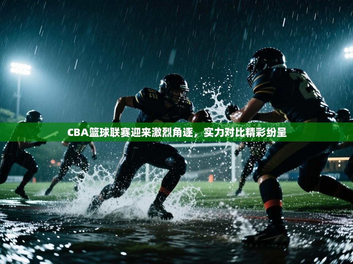 CBA篮球联赛迎来激烈角逐，实力对比精彩纷呈  第1张