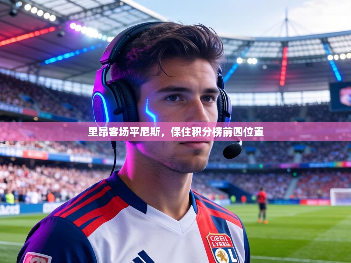 里昂客场平尼斯,保住积分榜前四位置 第1张