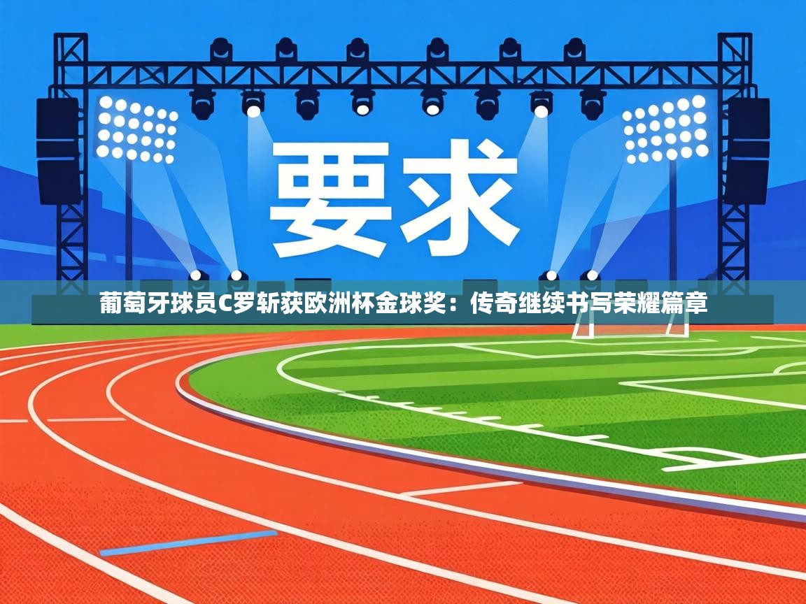 葡萄牙球员C罗斩获欧洲杯金球奖：传奇继续书写荣耀篇章  第2张