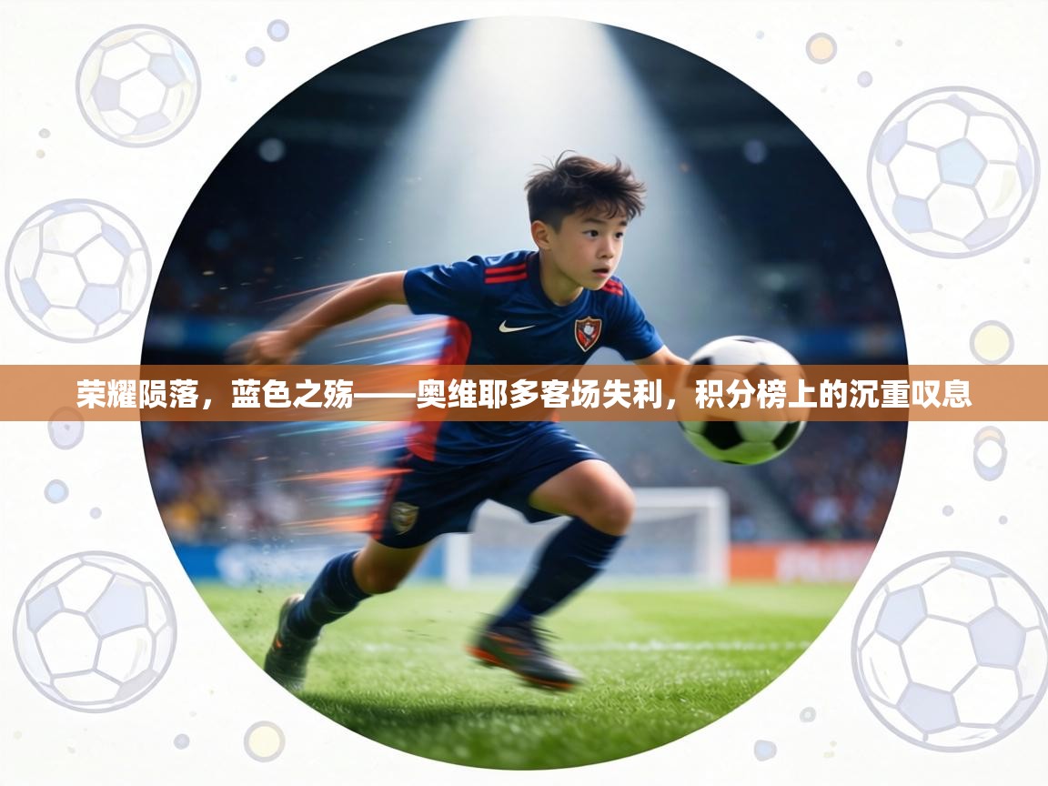 荣耀陨落，蓝色之殇——奥维耶多客场失利，积分榜上的沉重叹息  第2张