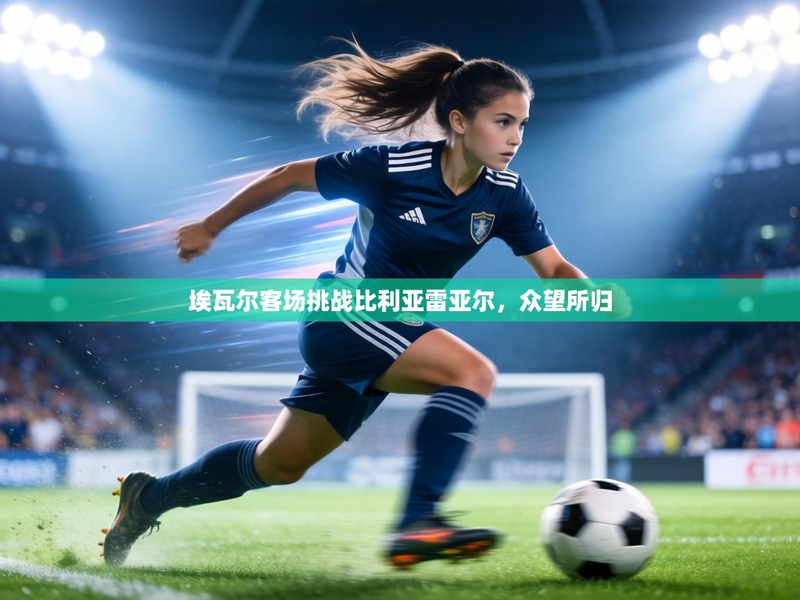 埃瓦尔客场挑战比利亚雷亚尔，众望所归  第2张