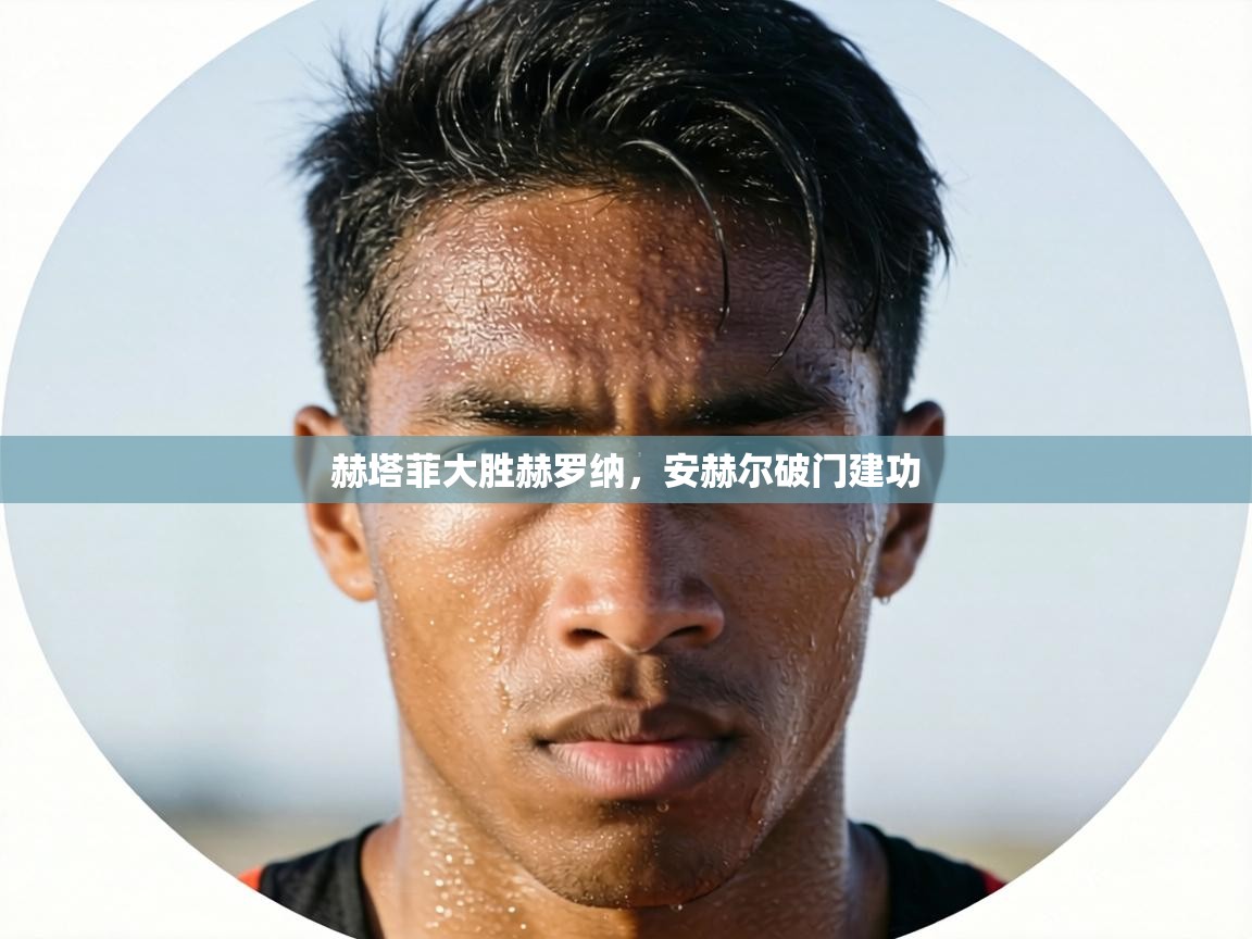 赫塔菲大胜赫罗纳,安赫尔破门建功 第1张